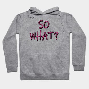 SO WHAT? Hoodie